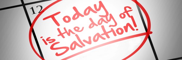 Today Is the Day of Salvation!