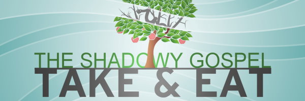 The Shadowy Gospel: Take & Eat